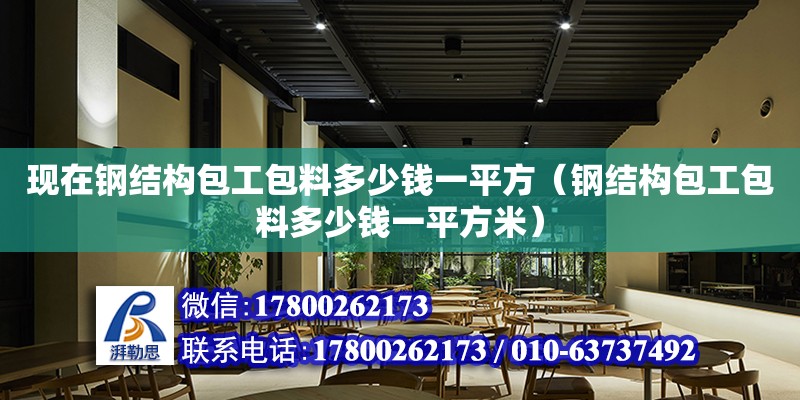 现在钢结构包工包料多少钱一平方（钢结构包工包料多少钱一平方米）