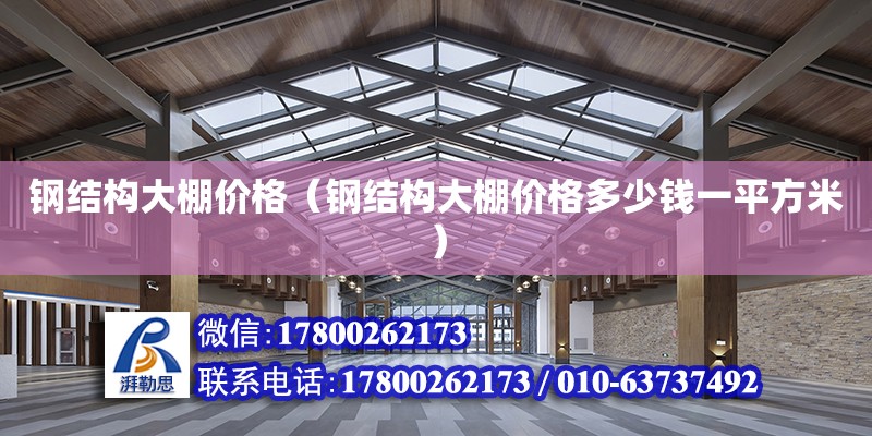 钢结构大棚价格（钢结构大棚价格多少钱一平方米） 钢结构跳台施工