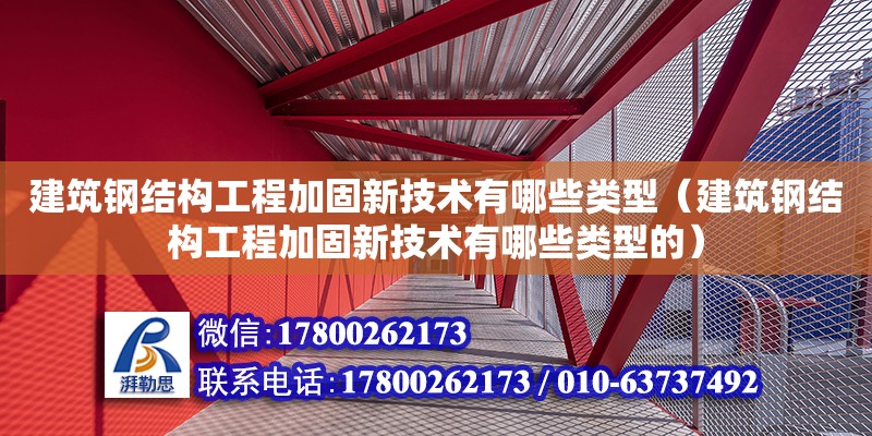 建筑钢结构工程加固新技术有哪些类型（建筑钢结构工程加固新技术有哪些类型的）