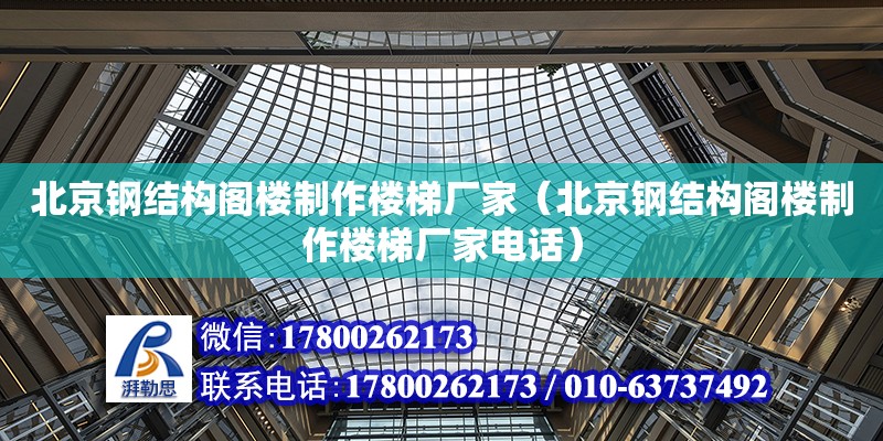 北京钢结构阁楼制作楼梯厂家（北京钢结构阁楼制作楼梯厂家电话） 结构桥梁钢结构设计