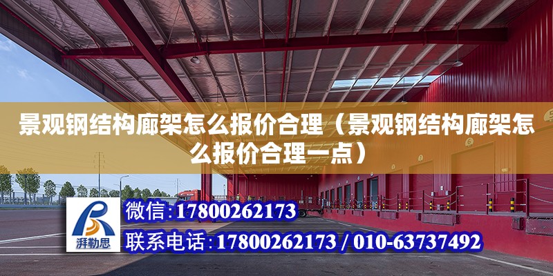 景观钢结构廊架怎么报价合理（景观钢结构廊架怎么报价合理一点）