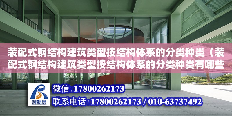 装配式钢结构建筑类型按结构体系的分类种类（装配式钢结构建筑类型按结构体系的分类种类有哪些）