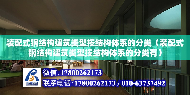 装配式钢结构建筑类型按结构体系的分类（装配式钢结构建筑类型按结构体系的分类有） 北京钢结构设计