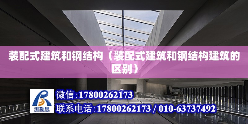 装配式建筑和钢结构（装配式建筑和钢结构建筑的区别） 结构电力行业设计