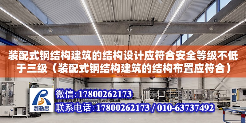 装配式钢结构建筑的结构设计应符合安全等级不低于三级（装配式钢结构建筑的结构布置应符合）