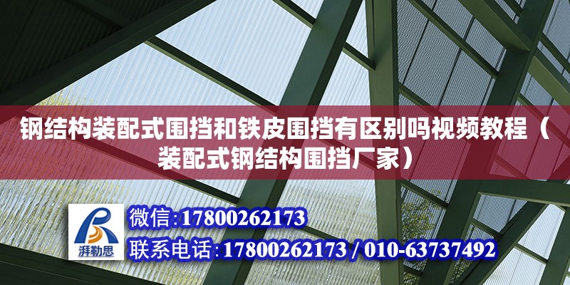 钢结构装配式围挡和铁皮围挡有区别吗视频教程（装配式钢结构围挡厂家） 建筑施工图施工