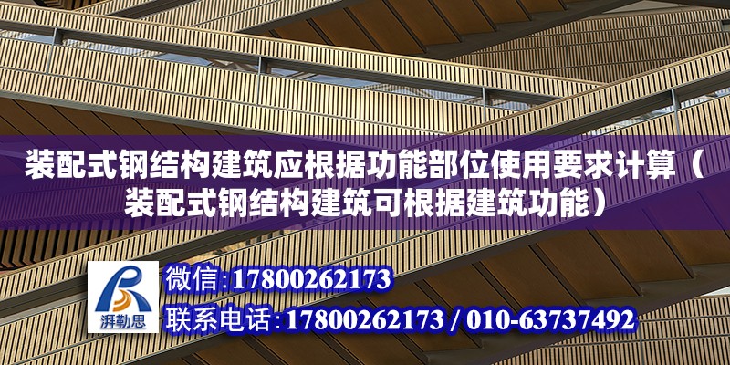 装配式钢结构建筑应根据功能部位使用要求计算（装配式钢结构建筑可根据建筑功能）