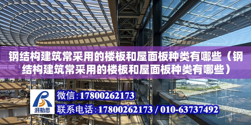 钢结构建筑常采用的楼板和屋面板种类有哪些（钢结构建筑常采用的楼板和屋面板种类有哪些）