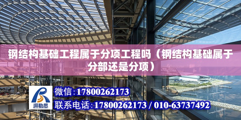 钢结构基础工程属于分项工程吗（钢结构基础属于分部还是分项）