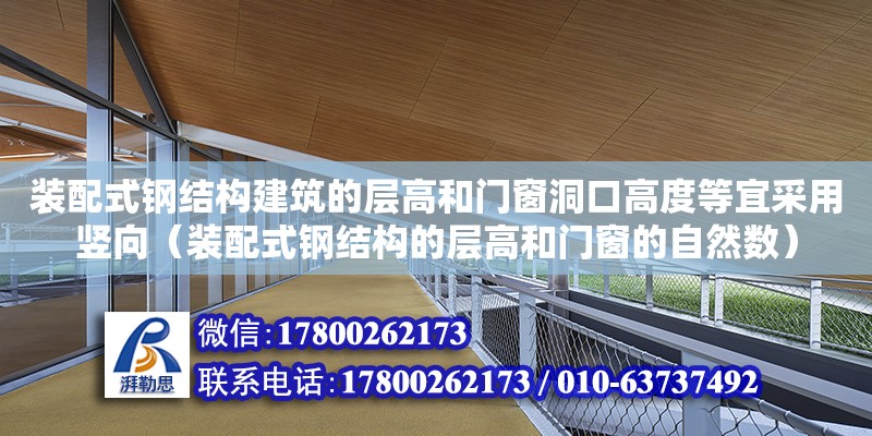 装配式钢结构建筑的层高和门窗洞口高度等宜采用竖向（装配式钢结构的层高和门窗的自然数）