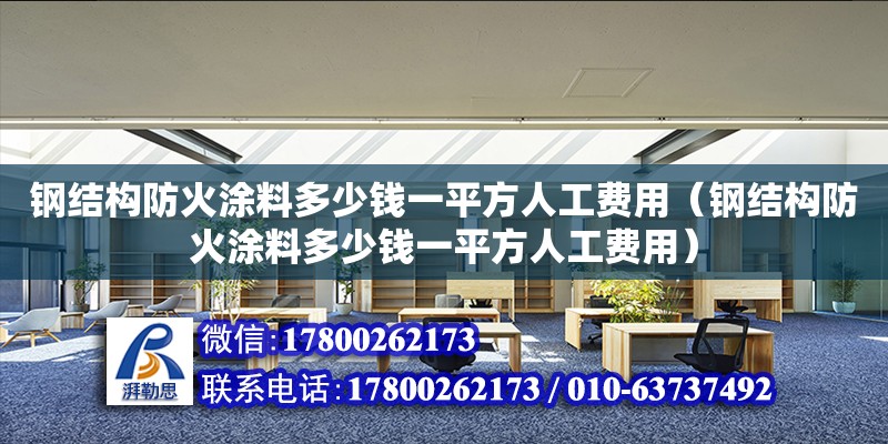 钢结构防火涂料多少钱一平方人工费用（钢结构防火涂料多少钱一平方人工费用） 装饰家装施工