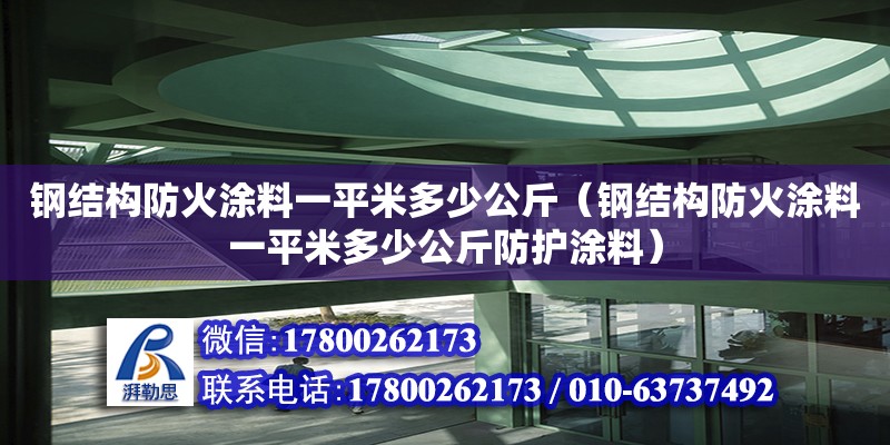 钢结构防火涂料一平米多少公斤（钢结构防火涂料一平米多少公斤防护涂料）