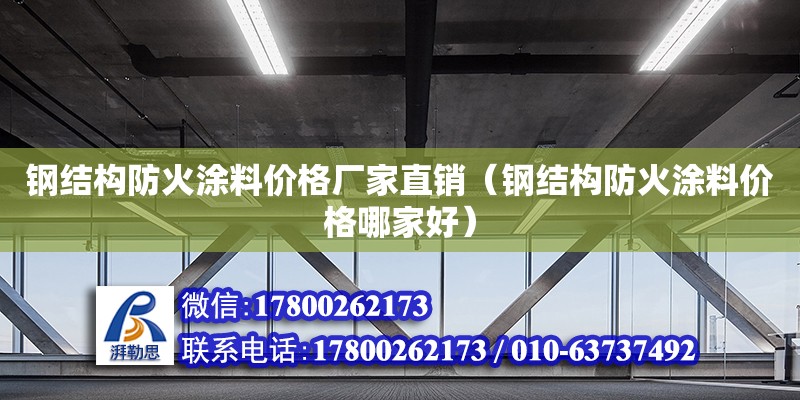 钢结构防火涂料价格厂家直销（钢结构防火涂料价格哪家好）