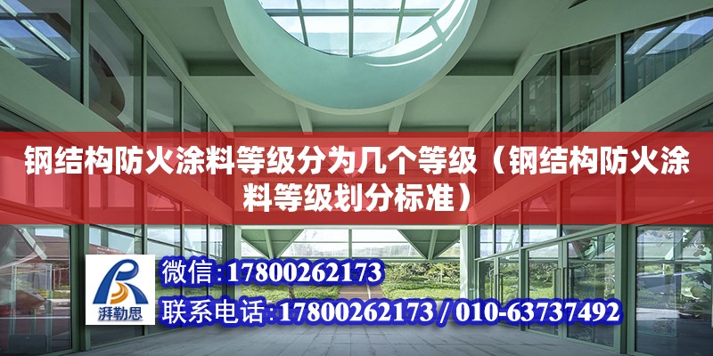 钢结构防火涂料等级分为几个等级（钢结构防火涂料等级划分标准）