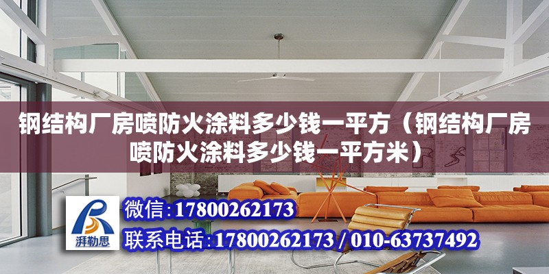 钢结构厂房喷防火涂料多少钱一平方（钢结构厂房喷防火涂料多少钱一平方米）