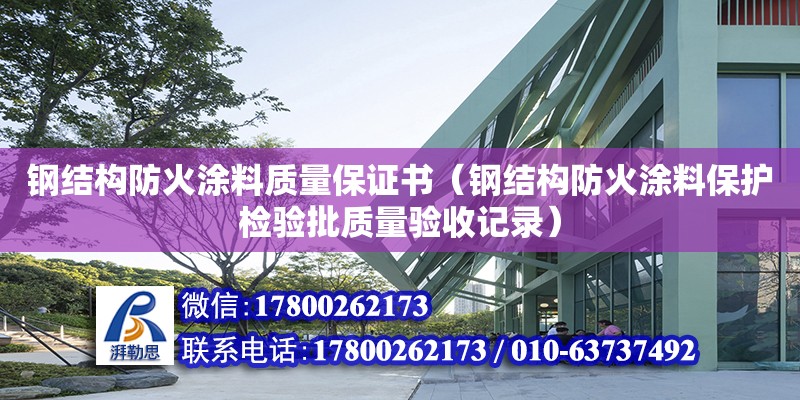 钢结构防火涂料质量保证书（钢结构防火涂料保护检验批质量验收记录）