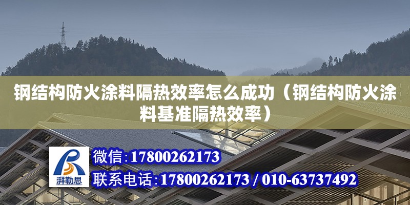 钢结构防火涂料隔热效率怎么成功（钢结构防火涂料基准隔热效率）