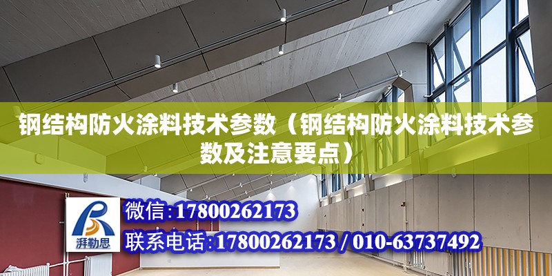 钢结构防火涂料技术参数（钢结构防火涂料技术参数及注意要点）