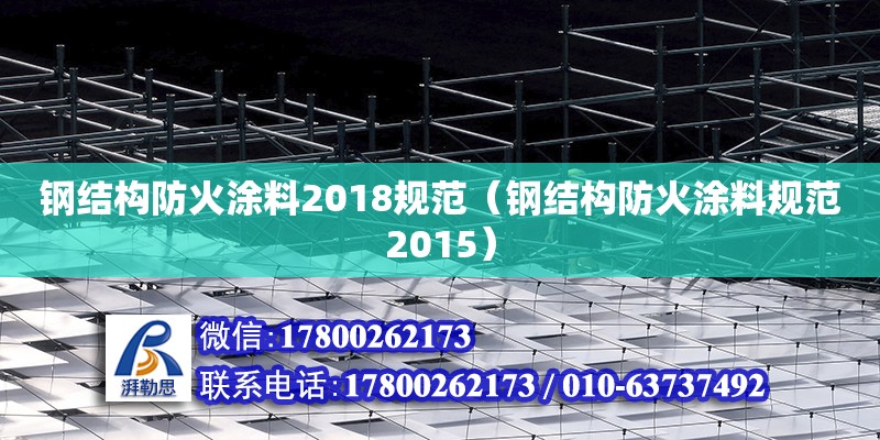 钢结构防火涂料2018规范（钢结构防火涂料规范2015）