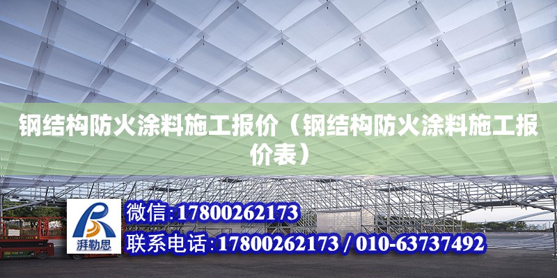 钢结构防火涂料施工报价（钢结构防火涂料施工报价表） 结构框架设计