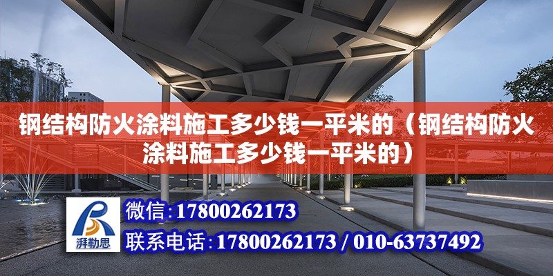 钢结构防火涂料施工多少钱一平米的（钢结构防火涂料施工多少钱一平米的） 结构砌体施工