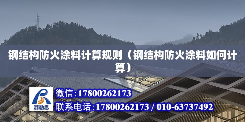 钢结构防火涂料计算规则（钢结构防火涂料如何计算） 钢结构异形设计