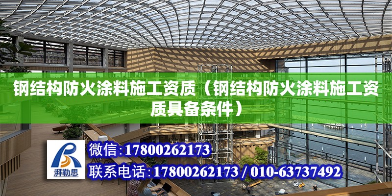 钢结构防火涂料施工资质（钢结构防火涂料施工资质具备条件） 钢结构有限元分析设计