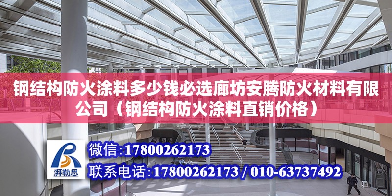 钢结构防火涂料多少钱必选廊坊安腾防火材料有限公司（钢结构防火涂料直销价格） 钢结构钢结构停车场设计