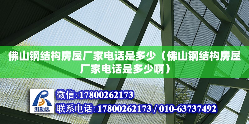 佛山钢结构房屋厂家电话是多少（佛山钢结构房屋厂家电话是多少啊） 钢结构蹦极施工