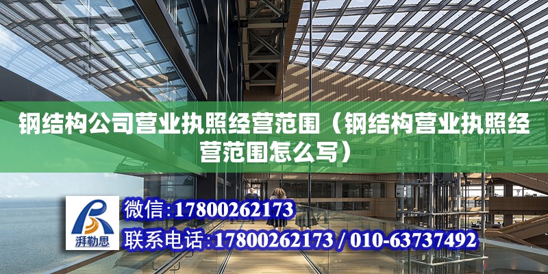 钢结构公司营业执照经营范围（钢结构营业执照经营范围怎么写） 钢结构钢结构停车场施工