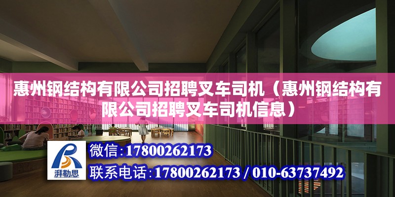 惠州钢结构有限公司招聘叉车司机（惠州钢结构有限公司招聘叉车司机信息）