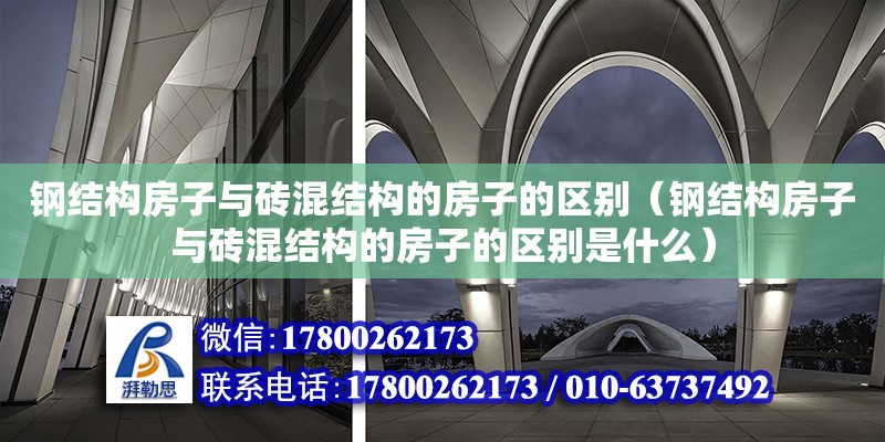 钢结构房子与砖混结构的房子的区别（钢结构房子与砖混结构的房子的区别是什么） 结构框架设计