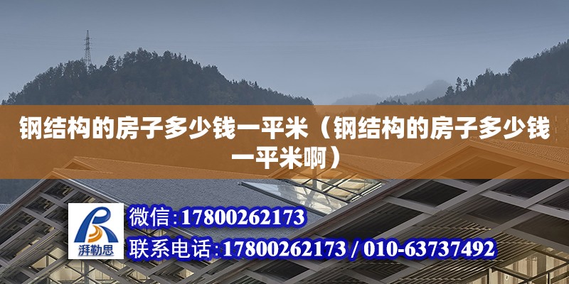 钢结构的房子多少钱一平米（钢结构的房子多少钱一平米啊）