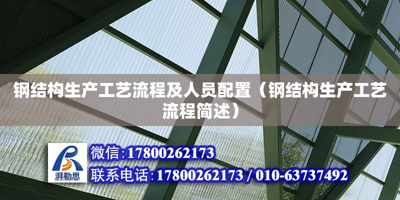 钢结构生产工艺流程及人员配置（钢结构生产工艺流程简述）