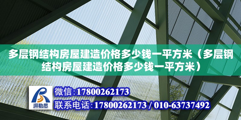 多层钢结构房屋建造价格多少钱一平方米（多层钢结构房屋建造价格多少钱一平方米）