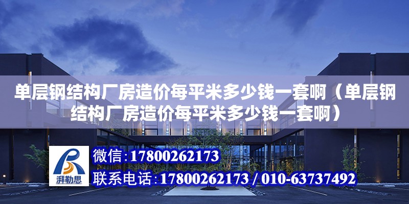 单层钢结构厂房造价每平米多少钱一套啊（单层钢结构厂房造价每平米多少钱一套啊）