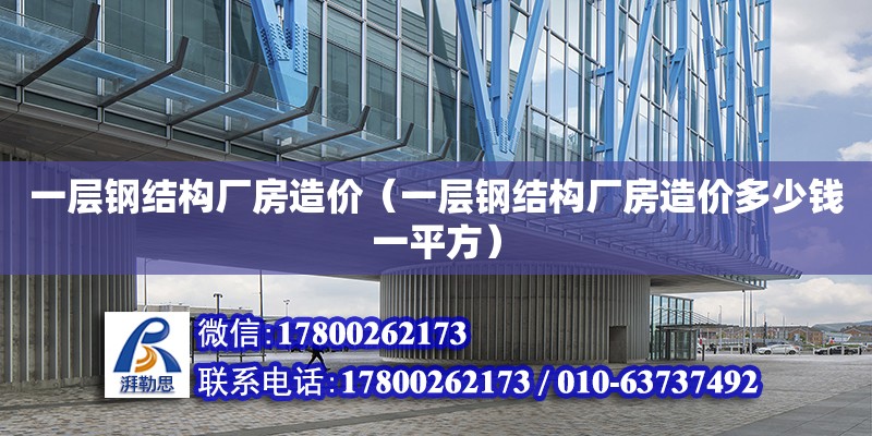 一层钢结构厂房造价（一层钢结构厂房造价多少钱一平方） 结构工业钢结构设计