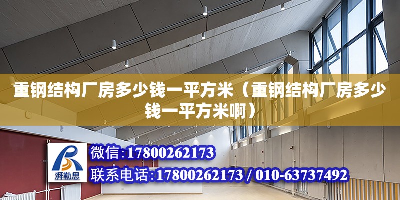 重钢结构厂房多少钱一平方米（重钢结构厂房多少钱一平方米啊）