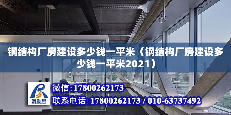 钢结构厂房建设多少钱一平米（钢结构厂房建设多少钱一平米2021）