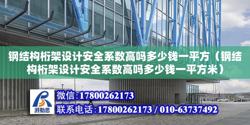 钢结构桁架设计安全系数高吗多少钱一平方（钢结构桁架设计安全系数高吗多少钱一平方米）