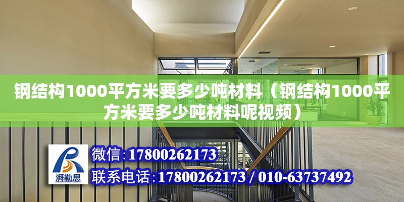 钢结构1000平方米要多少吨材料（钢结构1000平方米要多少吨材料呢视频）