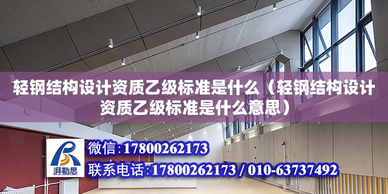 轻钢结构设计资质乙级标准是什么（轻钢结构设计资质乙级标准是什么意思） 钢结构网架设计