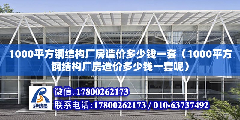 1000平方钢结构厂房造价多少钱一套（1000平方钢结构厂房造价多少钱一套呢） 装饰家装施工