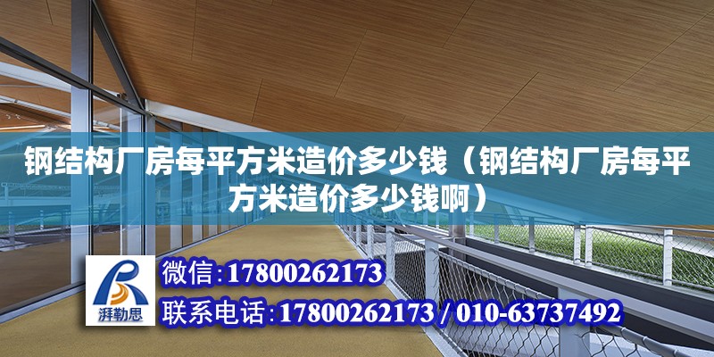 钢结构厂房每平方米造价多少钱（钢结构厂房每平方米造价多少钱啊） 钢结构异形设计