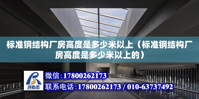 标准钢结构厂房高度是多少米以上（标准钢结构厂房高度是多少米以上的） 结构工业钢结构施工