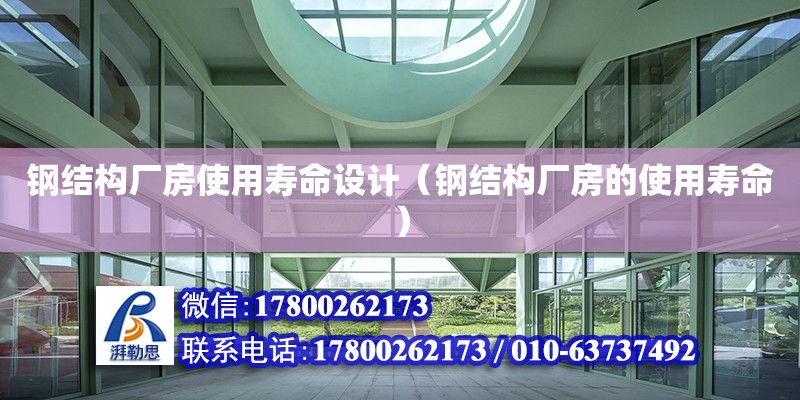 钢结构厂房使用寿命设计（钢结构厂房的使用寿命） 结构工业钢结构设计