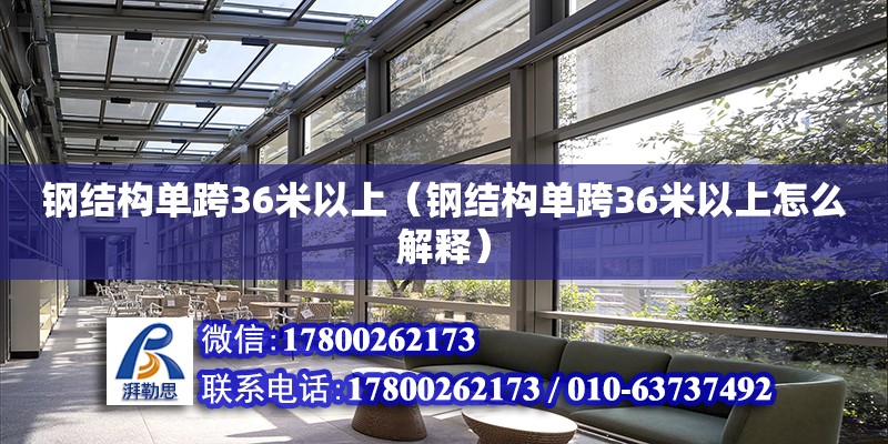 钢结构单跨36米以上（钢结构单跨36米以上怎么解释）