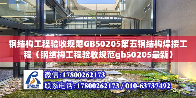 钢结构工程验收规范GB50205第五钢结构焊接工程（钢结构工程验收规范gb50205最新）