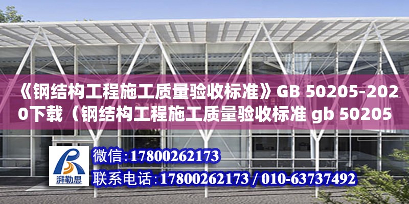 《钢结构工程施工质量验收标准》GB 50205-2020下载（钢结构工程施工质量验收标准 gb 50205-2020）