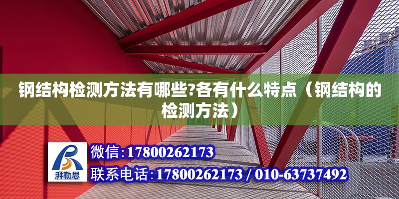 钢结构检测方法有哪些?各有什么特点（钢结构的检测方法）